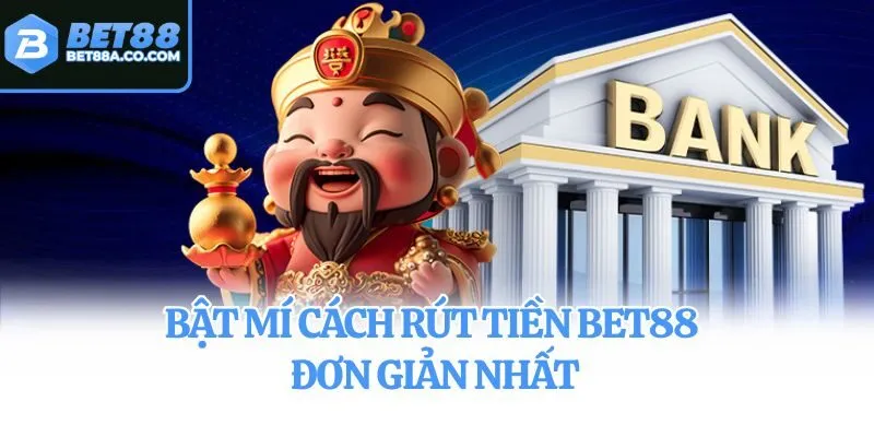 Bật mí cách rút tiền Bet88 đơn giản nhất