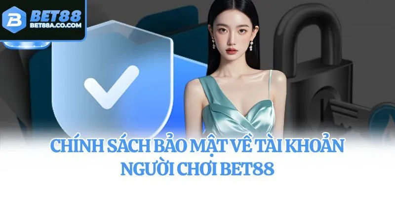 Chính sách bảo mật về tài khoản người chơi Bet88