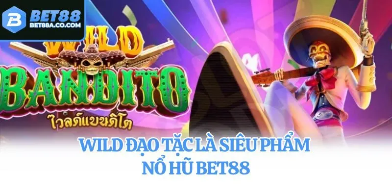 Wild Đạo Tặc là siêu phẩm nổ hũ Bet88