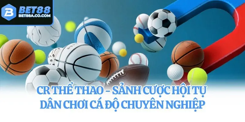CR Thể Thao - Sảnh Cược Hội Tụ Dân Chơi Cá Độ Chuyên Nghiệp