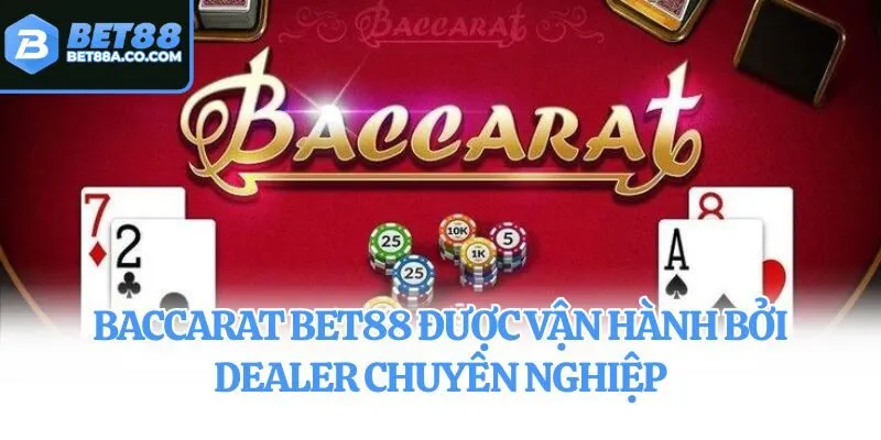 Baccarat Bet88 được vận hành bởi dealer chuyên nghiệp