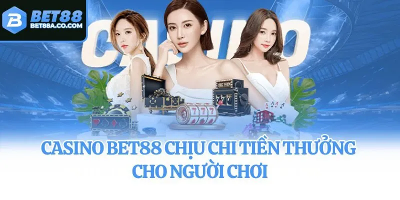 Casino Bet88 chịu chi tiền thưởng cho người chơi