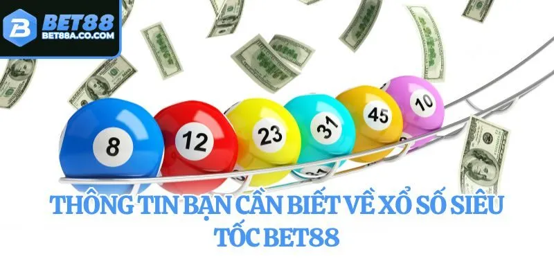 Thông tin bạn cần biết về xổ số siêu tốc Bet88