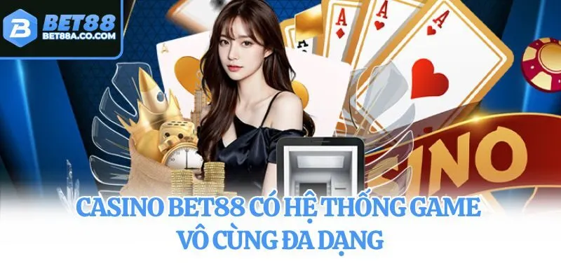Casino Bet88 có hệ thống game vô cùng đa dạng