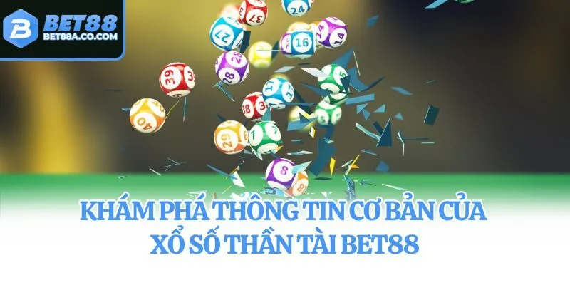 Khám phá thông tin cơ bản của xổ số thần tài Bet88