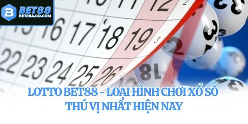 Lotto Bet88 - Loại Hình Chơi Xổ Số Thú Vị Nhất Hiện Nay