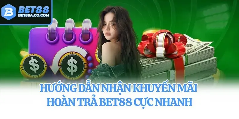 Hướng dẫn nhận khuyến mãi hoàn trả Bet88 cực nhanh