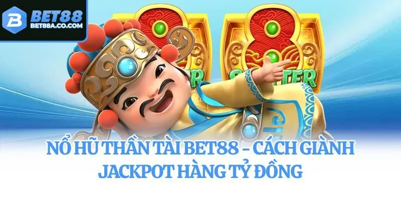 Nổ Hũ Thần Tài Bet88 - Cách Giành Jackpot Hàng Tỷ Đồng