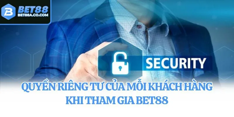 Quyền riêng tư của mỗi khách hàng khi tham gia Bet88