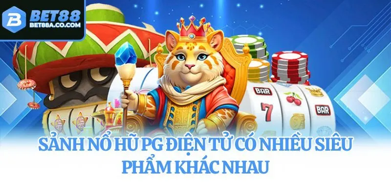 Sảnh nổ hũ PG điện tử có nhiều siêu phẩm khác nhau