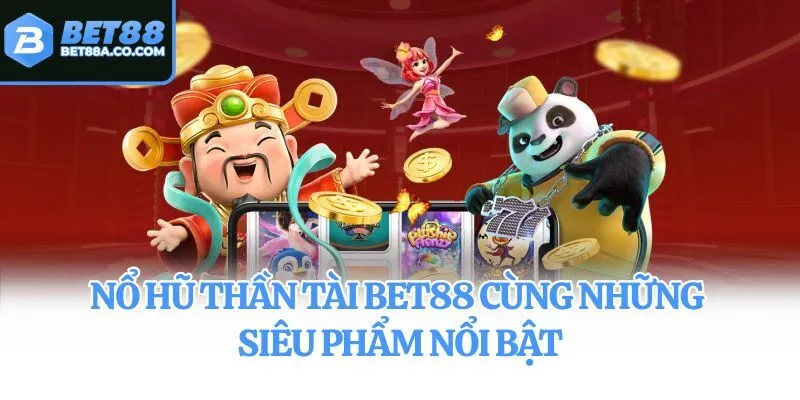 Nổ hũ thần tài Bet88 cùng những siêu phẩm nổi bật