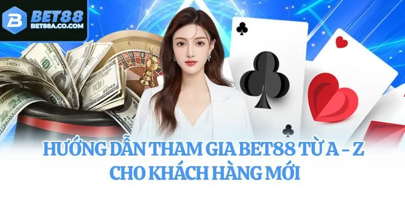 Hướng dẫn tham gia Bet88 từ A - Z cho khách hàng mới