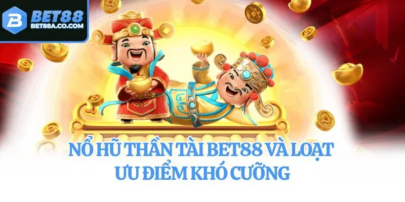 Nổ hũ thần tài Bet88 và loạt ưu điểm khó cưỡng