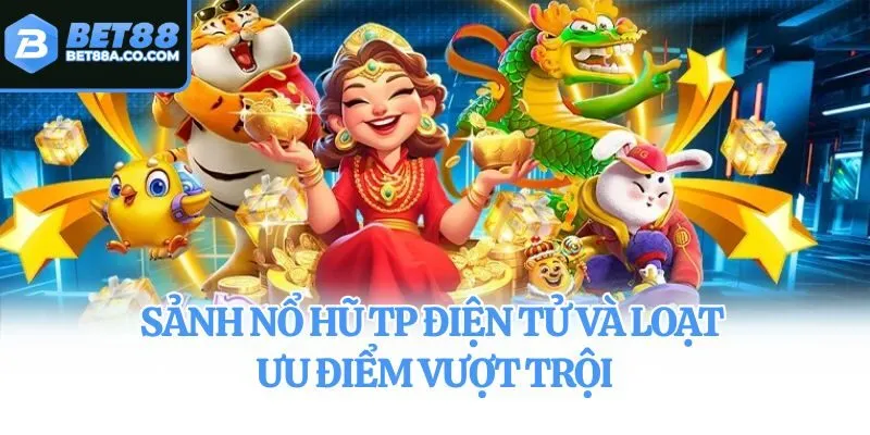 Sảnh nổ hũ TP Điện Tử và loạt ưu điểm vượt trội