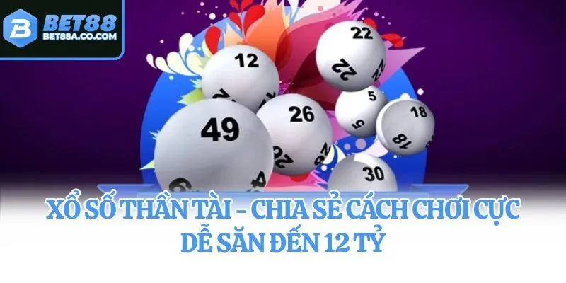 Xổ Số Thần Tài - Chia Sẻ Cách Chơi Cực Dễ Săn Đến 12 Tỷ