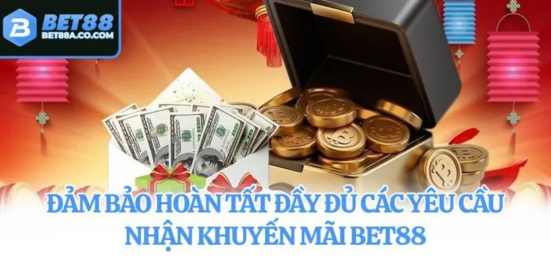 Đảm bảo hoàn tất đầy đủ các yêu cầu nhận khuyến mãi Bet88